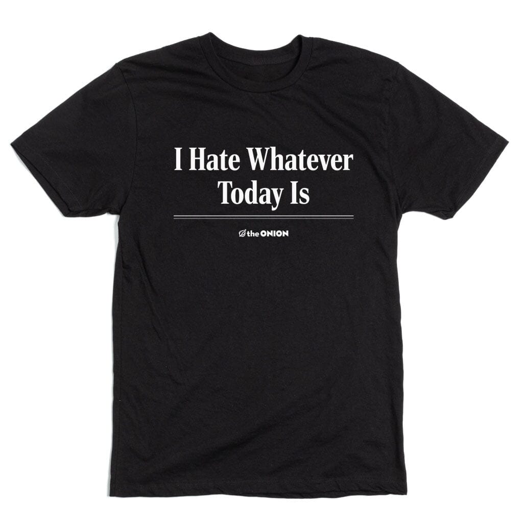 'I Hate Whatever Today Is' Headline T-Shirt