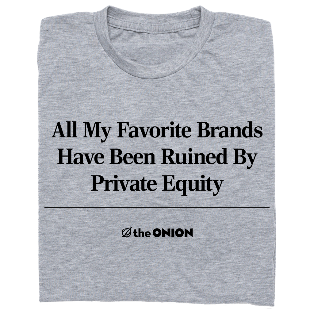 'All My Favorite Brands Have Been Ruined by Private Equity' Headline T-Shirt