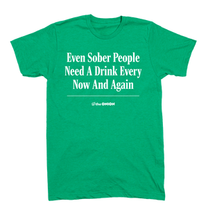 'Even Sober People Need A Drink Every Now and Then' Headline T-Shirt