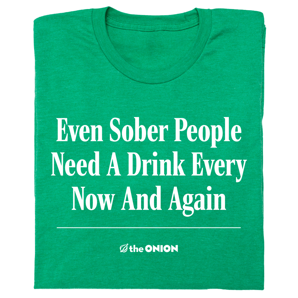 'Even Sober People Need A Drink Every Now and Then' Headline T-Shirt