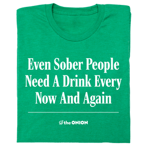 'Even Sober People Need A Drink Every Now and Then' Headline T-Shirt