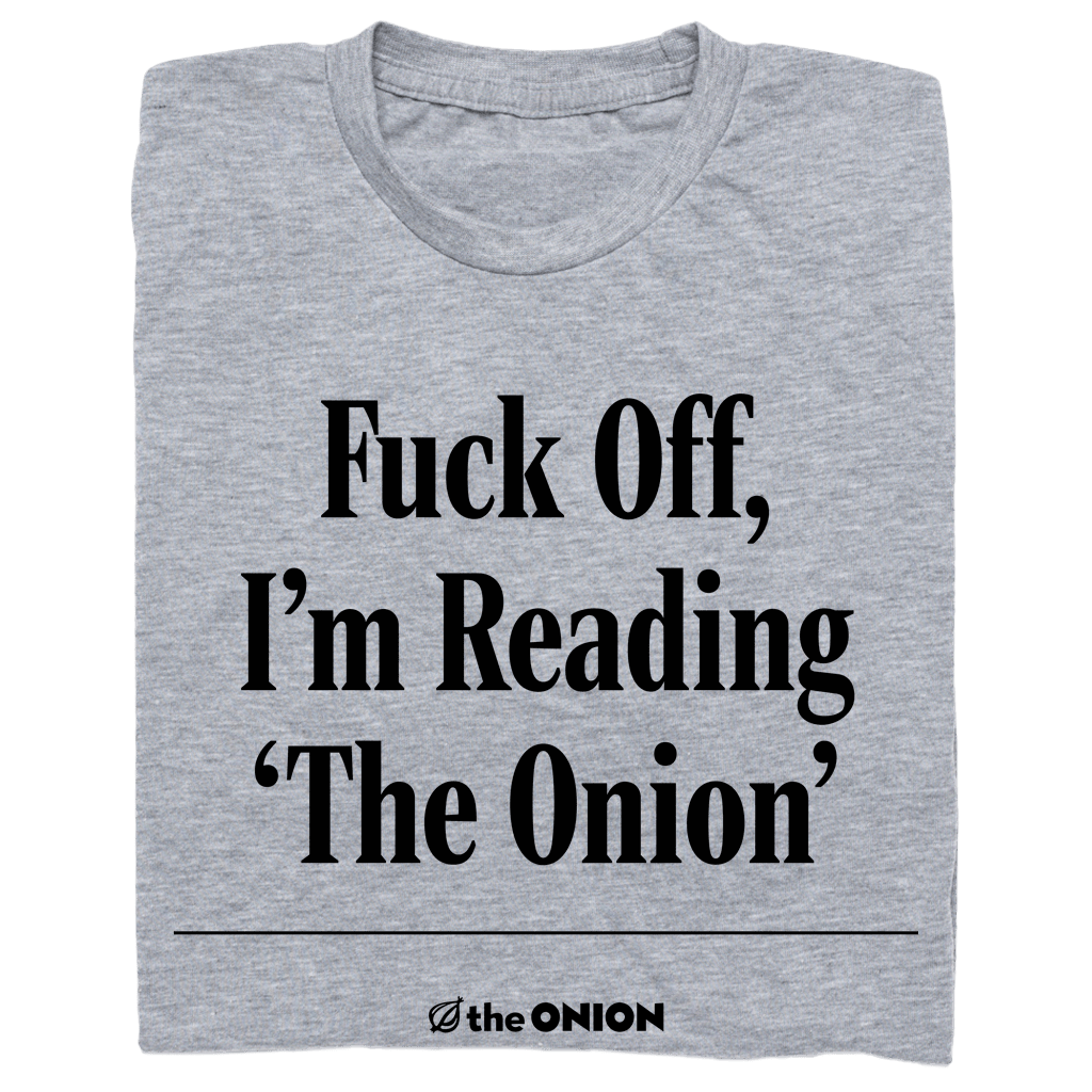 Fuck Off, I'm Reading 'The Onion' Headline T-Shirt – The Onion Store