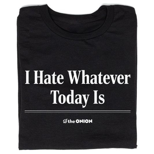 'I Hate Whatever Today Is' Headline T-Shirt