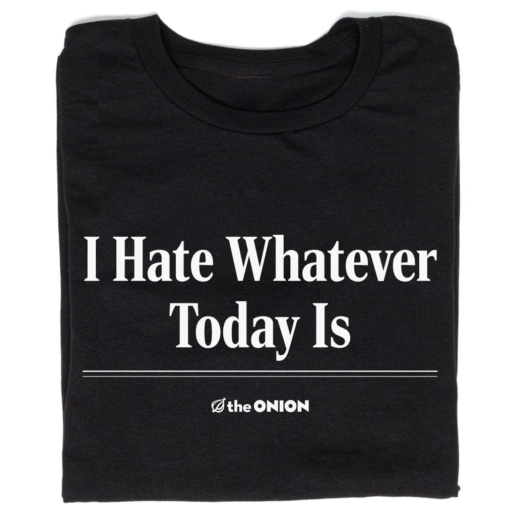 'I Hate Whatever Today Is' Headline T-Shirt