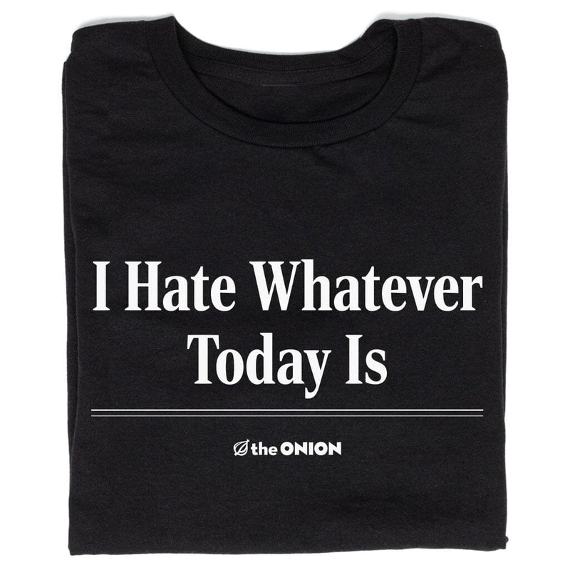 'I Hate Whatever Today Is' Headline T-Shirt