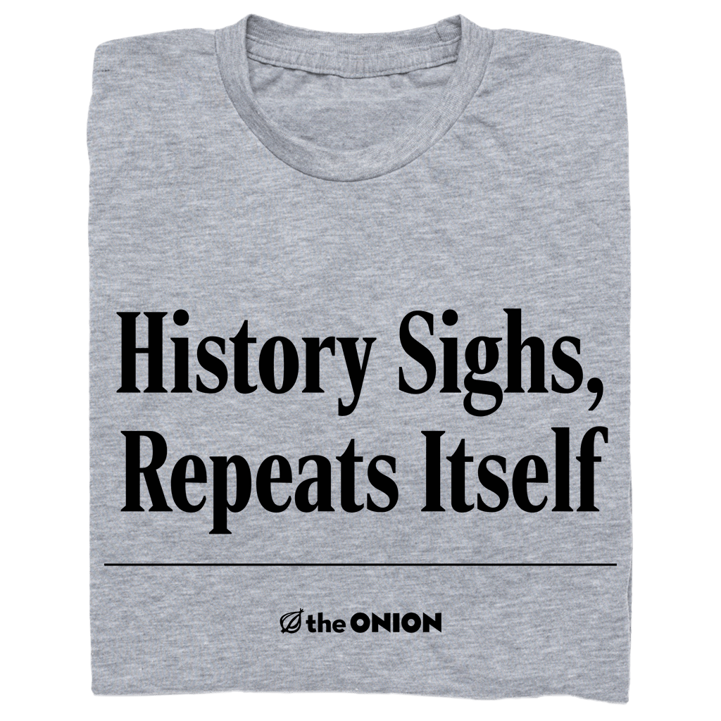 'History Sighs, Repeats Itself' Headline T-Shirt