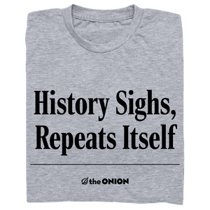 'History Sighs, Repeats Itself' Headline T-Shirt