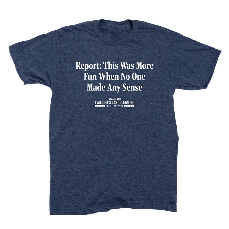 'Report: This Was More Fun When No One Made Any Sense' Headline T-Shirt