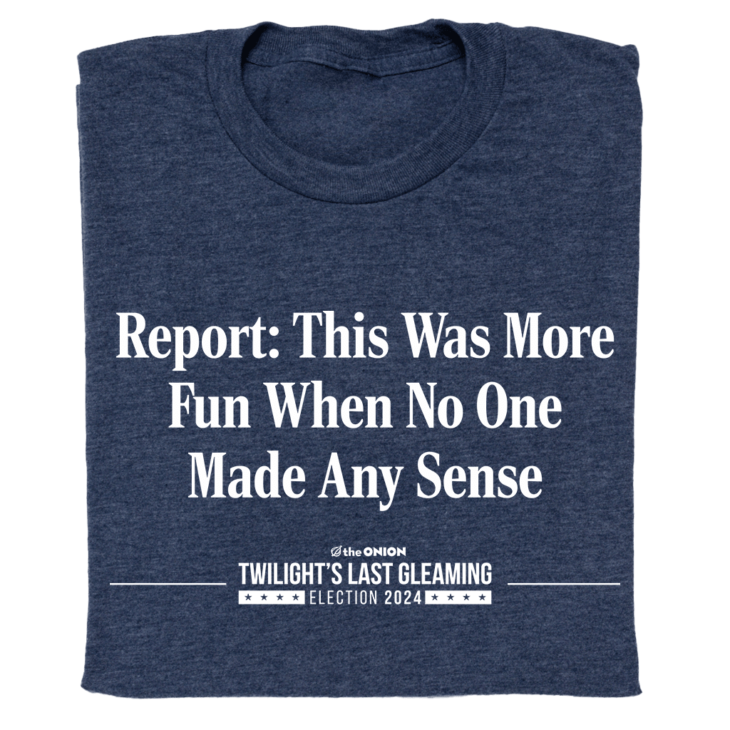 'Report: This Was More Fun When No One Made Any Sense' Headline T-Shirt