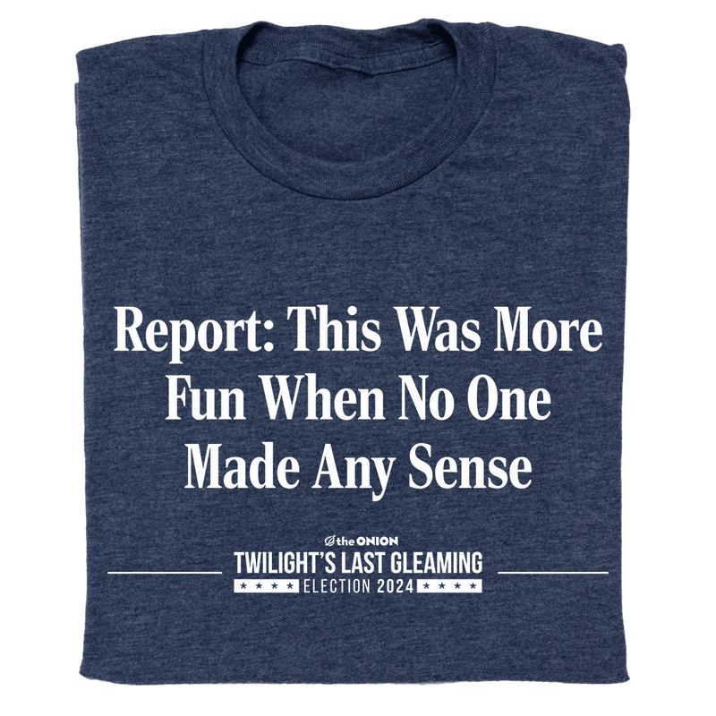 'Report: This Was More Fun When No One Made Any Sense' Headline T-Shirt