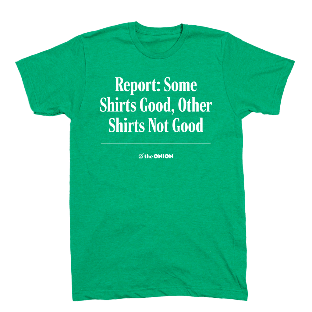 Report: Some Shirts Good, Other Shirts Not Good T-Shirt