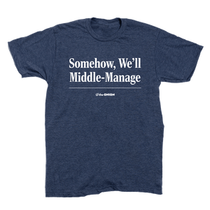 'Somehow, We'll Middle-Manage' Headline T-Shirt