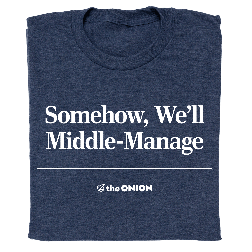 'Somehow, We'll Middle-Manage' Headline T-Shirt