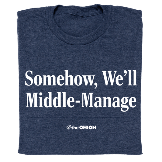 'Somehow, We'll Middle-Manage' Headline T-Shirt