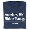 'Somehow, We'll Middle-Manage' Headline T-Shirt