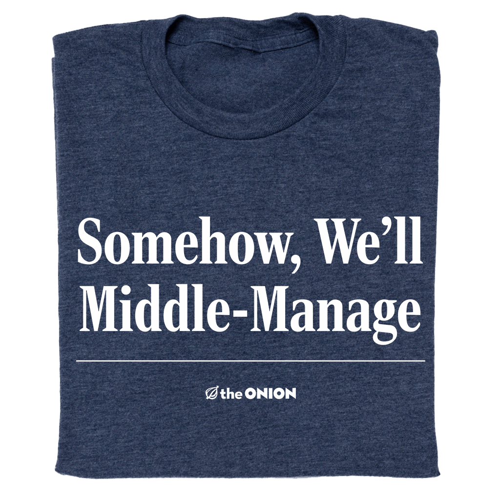 'Somehow, We'll Middle-Manage' Headline T-Shirt