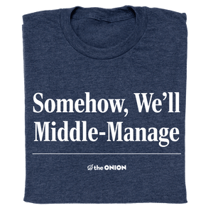 'Somehow, We'll Middle-Manage' Headline T-Shirt