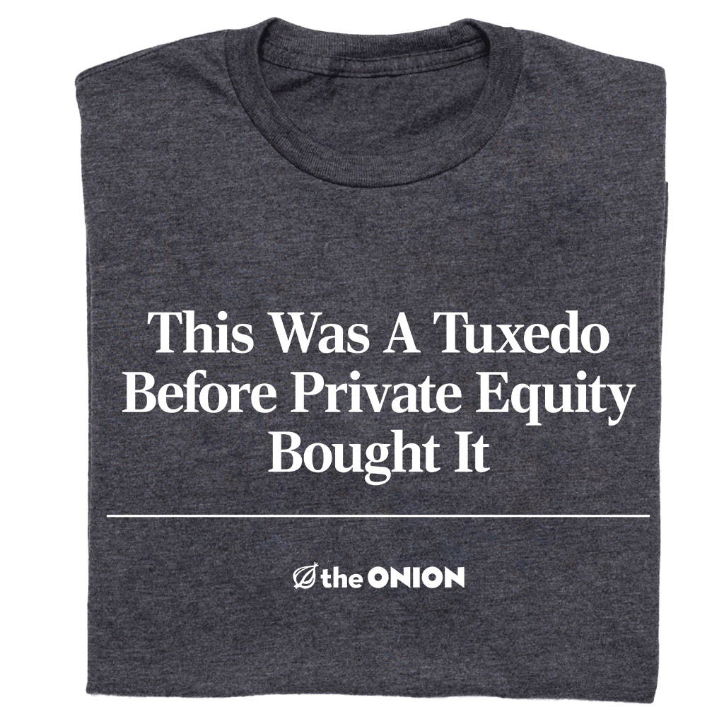 'This Was a Tuxedo Before Private Equity Bought It' Headline T-Shirt