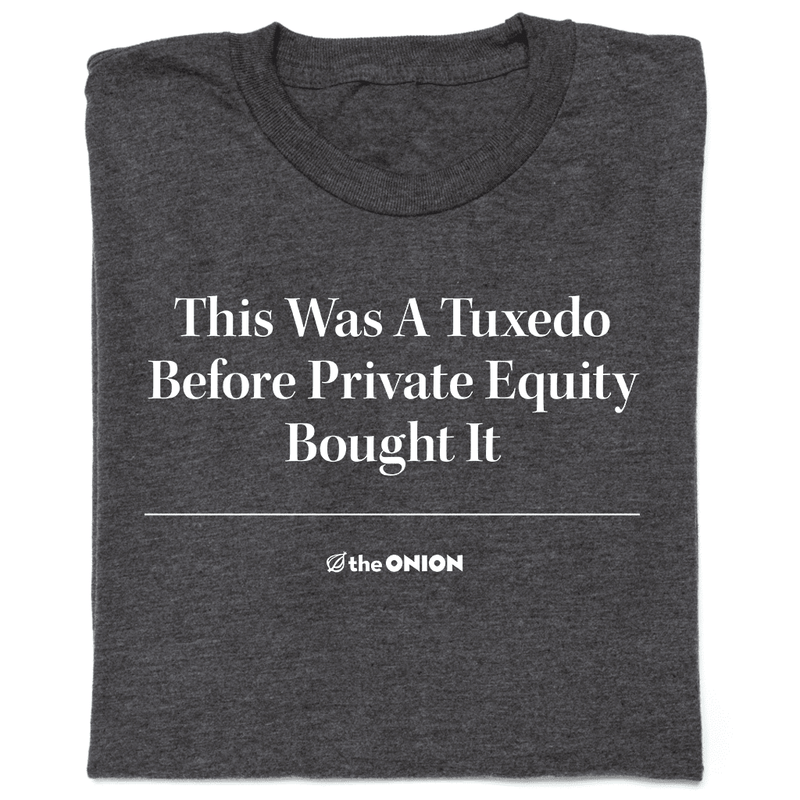 'This Was a Tuxedo Before Private Equity Bought It' Headline T-Shirt