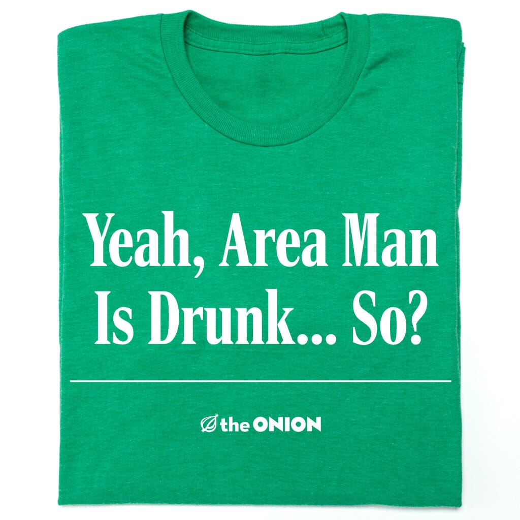 'Yeah, Area Man Is Drunk...So?' Headline T-Shirt