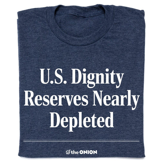 'US Dignity Reserves Nearly Depleted' Headline Shirt