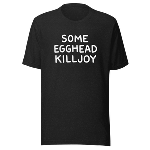 'Some Egghead Killjoy' T-shirt