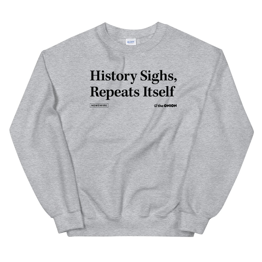'History Sighs, Repeats Itself' Headline Sweatshirt